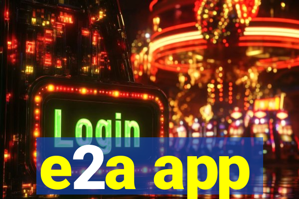 e2a app